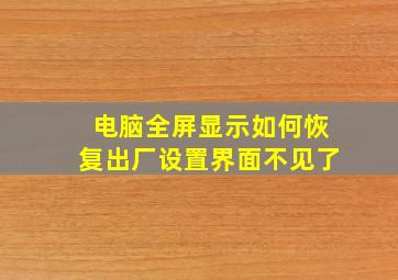 电脑全屏显示如何恢复出厂设置界面不见了