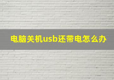 电脑关机usb还带电怎么办