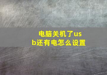 电脑关机了usb还有电怎么设置