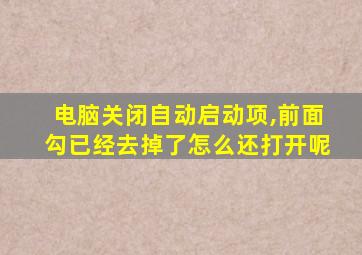 电脑关闭自动启动项,前面勾已经去掉了怎么还打开呢