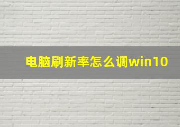 电脑刷新率怎么调win10