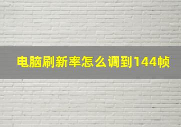 电脑刷新率怎么调到144帧