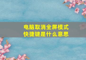 电脑取消全屏模式快捷键是什么意思