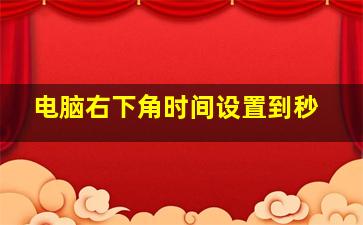 电脑右下角时间设置到秒