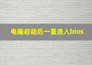 电脑启动后一直进入bios