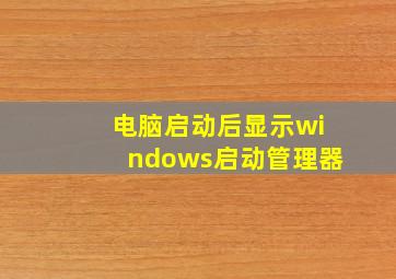 电脑启动后显示windows启动管理器