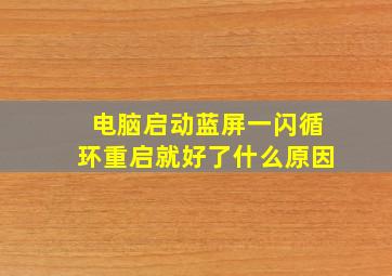 电脑启动蓝屏一闪循环重启就好了什么原因