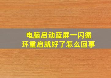 电脑启动蓝屏一闪循环重启就好了怎么回事