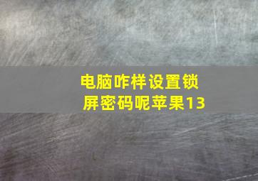 电脑咋样设置锁屏密码呢苹果13