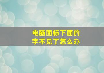 电脑图标下面的字不见了怎么办