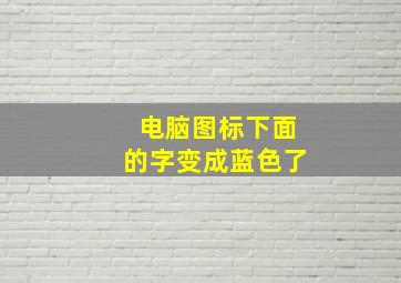 电脑图标下面的字变成蓝色了