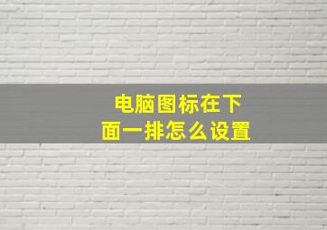 电脑图标在下面一排怎么设置