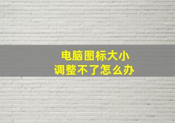 电脑图标大小调整不了怎么办