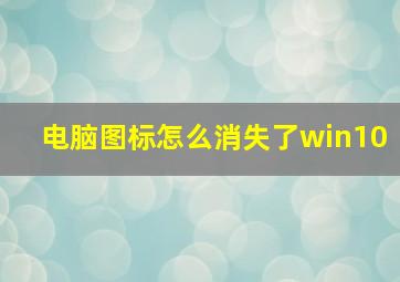 电脑图标怎么消失了win10