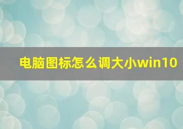 电脑图标怎么调大小win10