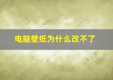 电脑壁纸为什么改不了