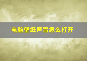 电脑壁纸声音怎么打开