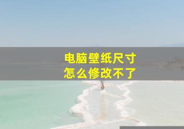 电脑壁纸尺寸怎么修改不了