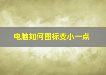 电脑如何图标变小一点