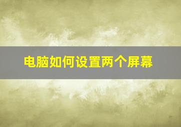 电脑如何设置两个屏幕