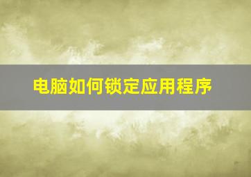 电脑如何锁定应用程序