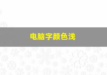 电脑字颜色浅