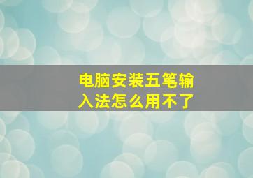 电脑安装五笔输入法怎么用不了