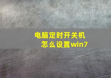 电脑定时开关机怎么设置win7