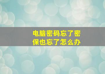 电脑密码忘了密保也忘了怎么办