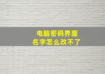 电脑密码界面名字怎么改不了