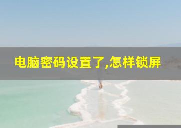 电脑密码设置了,怎样锁屏