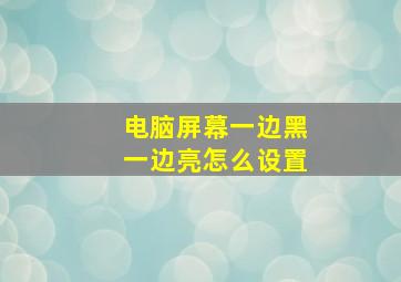 电脑屏幕一边黑一边亮怎么设置