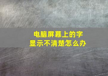 电脑屏幕上的字显示不清楚怎么办