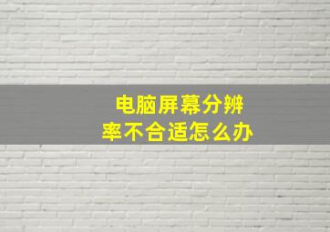 电脑屏幕分辨率不合适怎么办