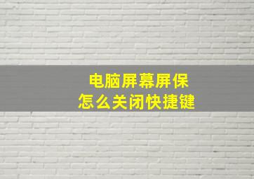 电脑屏幕屏保怎么关闭快捷键