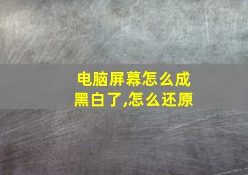 电脑屏幕怎么成黑白了,怎么还原