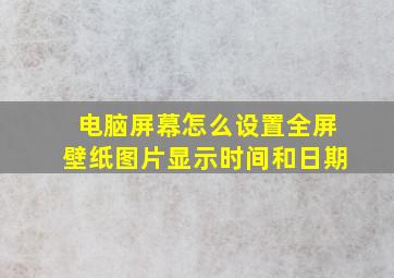 电脑屏幕怎么设置全屏壁纸图片显示时间和日期