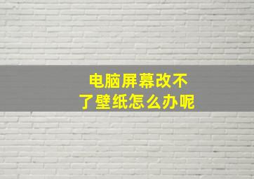 电脑屏幕改不了壁纸怎么办呢