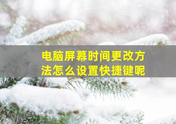 电脑屏幕时间更改方法怎么设置快捷键呢