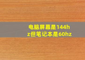 电脑屏幕是144hz但笔记本是60hz