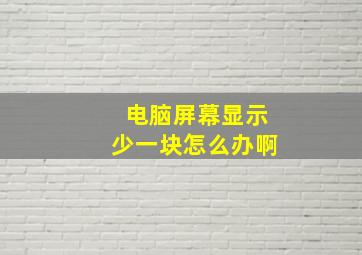 电脑屏幕显示少一块怎么办啊