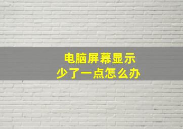 电脑屏幕显示少了一点怎么办