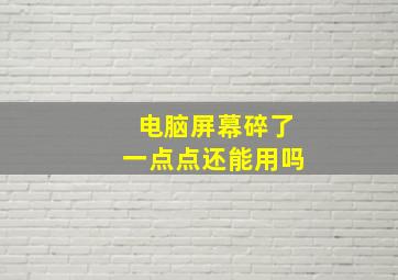 电脑屏幕碎了一点点还能用吗