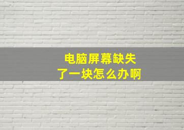 电脑屏幕缺失了一块怎么办啊