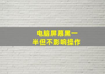 电脑屏幕黑一半但不影响操作