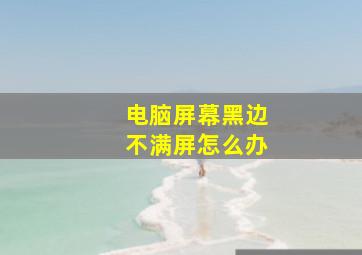 电脑屏幕黑边不满屏怎么办