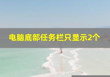 电脑底部任务栏只显示2个