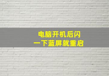 电脑开机后闪一下蓝屏就重启