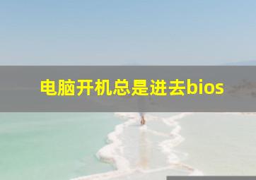 电脑开机总是进去bios