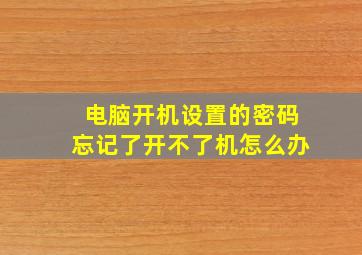 电脑开机设置的密码忘记了开不了机怎么办